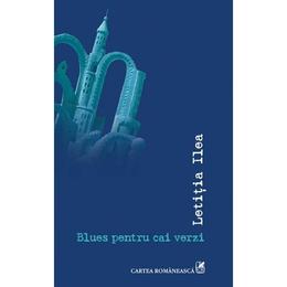 Blues pentru cai verzi - Letitia Ilea, editura Cartea Romaneasca