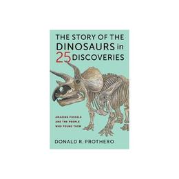 Story of the Dinosaurs in 25 Discoveries - Donald Prothero, editura Gazelle Book Services