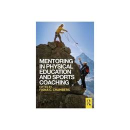 Mentoring in Physical Education and Sports Coaching - Fiona C. Chambers, editura Bloomsbury Academic T&t Clark