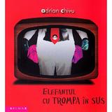 Elefantul cu trompa in sus - Adrian Chivu, editura Brumar