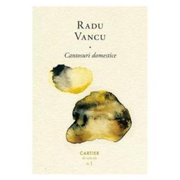 Cantosuri domestice - Radu Vancu, editura Cartier