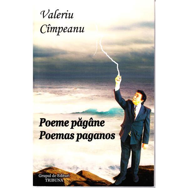 Poeme pagane. Poemas paganos - Valeriu Cimpeanu, editura Grupul De Edituri Tribuna