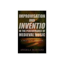 Improvisation and Inventio in the Performance of Medieval Mu, editura Oxford University Press Academ