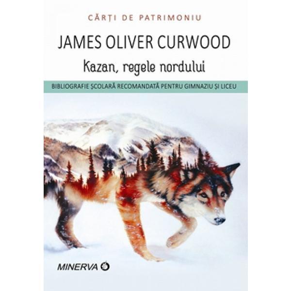 Kazan, regele nordului - James O. Curwood, editura Minerva