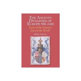 Angevin Dynasties of Europe 900-1500 - Jeff Anderson, editura Fair Winds Press