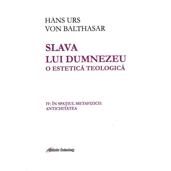 Slava lui Dumnezeu. O estetica teologica Vol. IV - Hans Urs von Balthasar, editura Galaxia Gutenberg