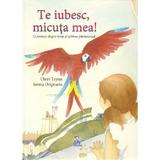 Te iubesc, micuta mea! - Claire Teyras, Serena Originario, editura Didactica Publishing House