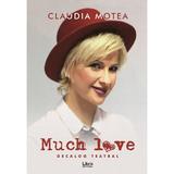 Much Love. Decalog teatral - Claudia Motea, editura Libris Editorial