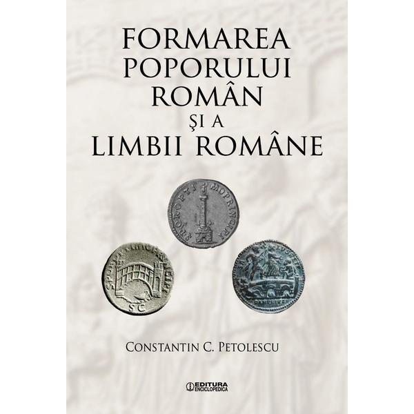 Formarea poporului roman si a limbii romane - Constantin C. Petolescu, editura Enciclopedica