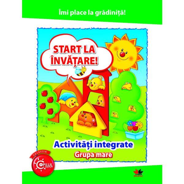 Imi place la gradinita! start la invatare! activitati integrate grupa mare