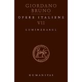 Opere italiene vol VII: luminararul - Giordano Bruno, editura Humanitas