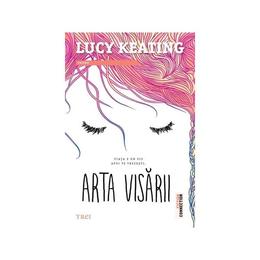 Arta visarii - Lucy Keating, editura Trei