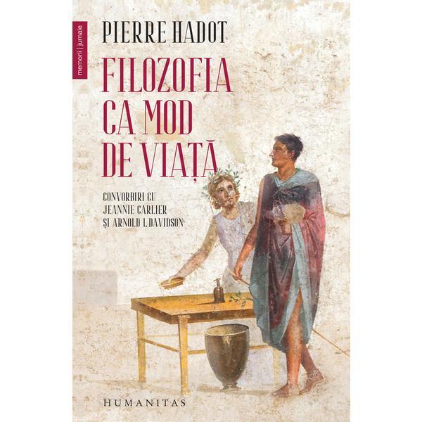 Filozofia ca mod de viata - Pierre Hadot, editura Humanitas