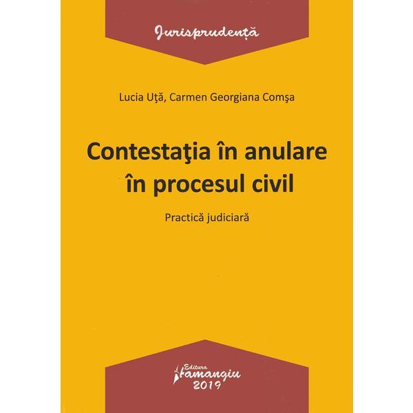 Contesatia in anulare in procesul civil. Practica judiciara - Lucia Uta, Carmen-Georgiana Comsa, editura Hamangiu