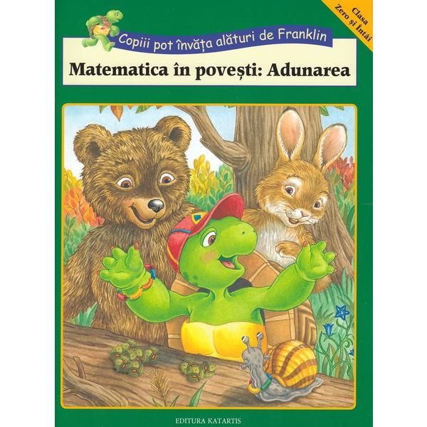 Matematica in povesti: Adunarea. Copiii pot invata alaturi de Franklin, editura Katartis