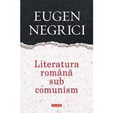 Literatura romana sub comunism - Eugen Negrici, editura Polirom