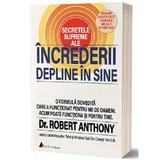 Secretele supreme ale increderii depline in sine - Robert Anthony, editura Act Si Politon