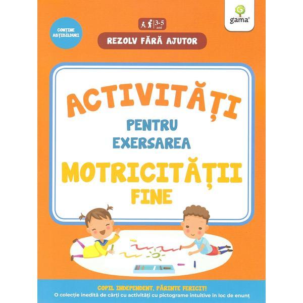 Rezolv fara ajutor: Activitati pentru exersarea motricitatii fine 3-5 ani, editura Gama