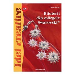 Bijuterii din mărgele Swarovski, Ed. a II a - Idei creative 43 autor Vincze Eszter editura Casa
