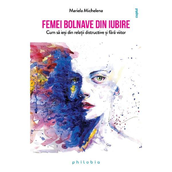 Femei bolnave din iubire - Mariela Michelena, editura Philobia