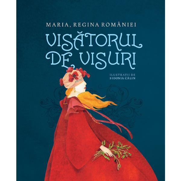 Visatorul de visuri - maria, regina romaniei, sidonia calin