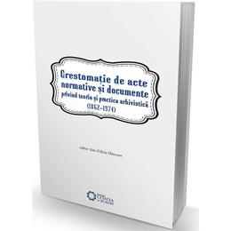 Crestomatie de acte normative si documente privind teoria si practica arhivistica (1862-1974), editura Cetatea De Scaun