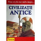 Vreu sa stiu mai multe despre... civilizatii antice - Wendy Madgwick, editura Teora