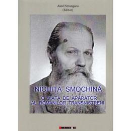 Nichita Smochina: O viata de aparator al romanilor transnistreni - Aurel Strungaru, editura Eikon