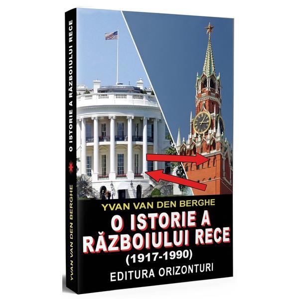 O istorie a razboiului rece (1917-1990) - Yvan van den Berghe, editura Orizonturi