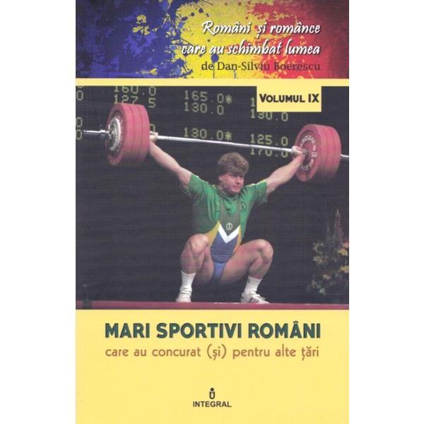 Romani si romance vol.9: Mari sportivi romani - Dan-Silviu Boerescu, editura Integral