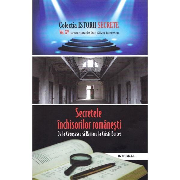 Istorii secrete vol.15: Secretele inchisorilor romanesti - Dan-Silviu Boerescu, editura Integral
