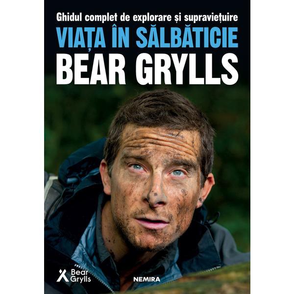 Viata in salbaticie - Bear Grylls , editura Nemira