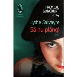 Sa nu plangi - Lydie Salvayre, editura Humanitas