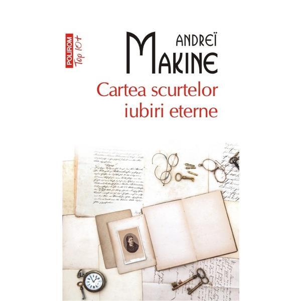 Top 10 - 309 - Cartea scurtelor iubiri eterne - Andrei Makine, editura Polirom