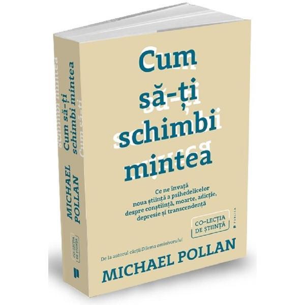 Cum sa-ti schimbi mintea - Michael Pollan, editura Publica