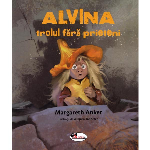 Alvina, trolul fara prieteni - Margareth Anker, editura Aramis