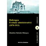 Dobrogea. Evolutia administrativa (1878-1913) - Dumitru-Valentin Patrascu, editura Institutul European