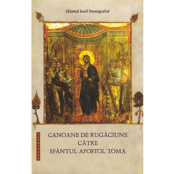 Canoane de rugaciune catre Sfantul Apostol Toma - Sfantul Iosif Imnograful, editura Doxologia