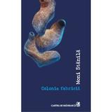 Colonia fabricii - Moni Stanila, editura Cartea Romaneasca