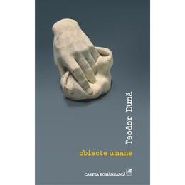 Obiecte umane - Teodor Duna, editura Cartea Romaneasca