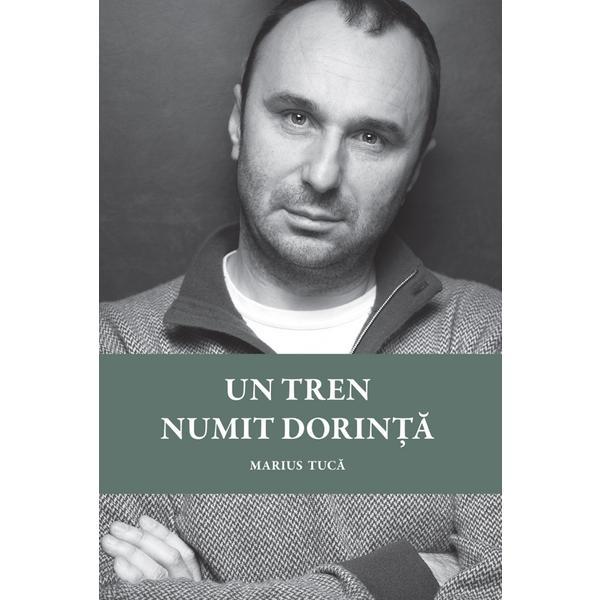 Un tren numit dorinta - Marius Tuca, editura Grupul Editorial Art