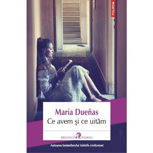 Ce avem si ce uitam - Maria Duenas, editura Polirom