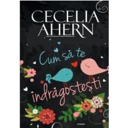 Cum sa te indragostesti - Cecelia Ahern, editura All