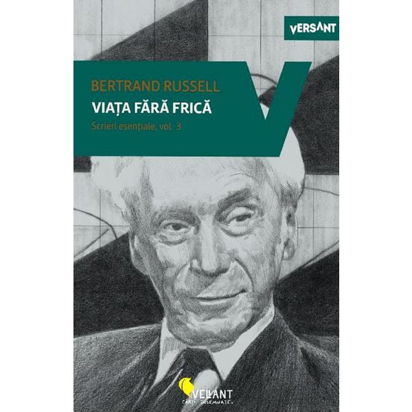 Viata fara frica. Scrieri esentiale vol.3 - Bertrand Russell, editura Vellant