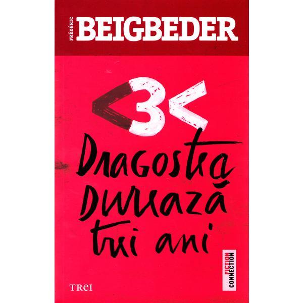 Dragostea dureaza trei ani - Frederic Beigbeder, editura Trei