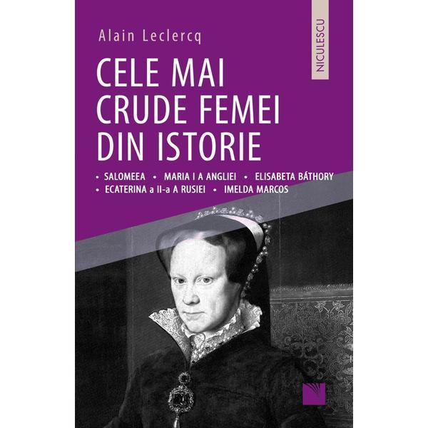 Cele mai crude femei din istorie - Alain Leclercq, editura Niculescu