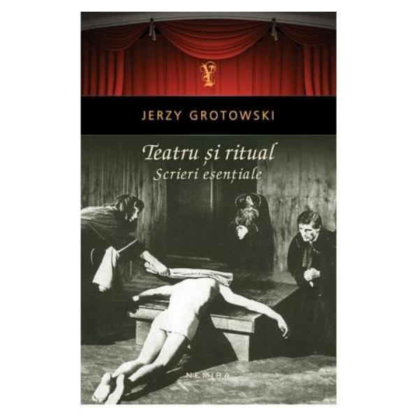 Teatru si Ritual. Scrieri esentiale - Jerzy Grotowski, editura Nemira
