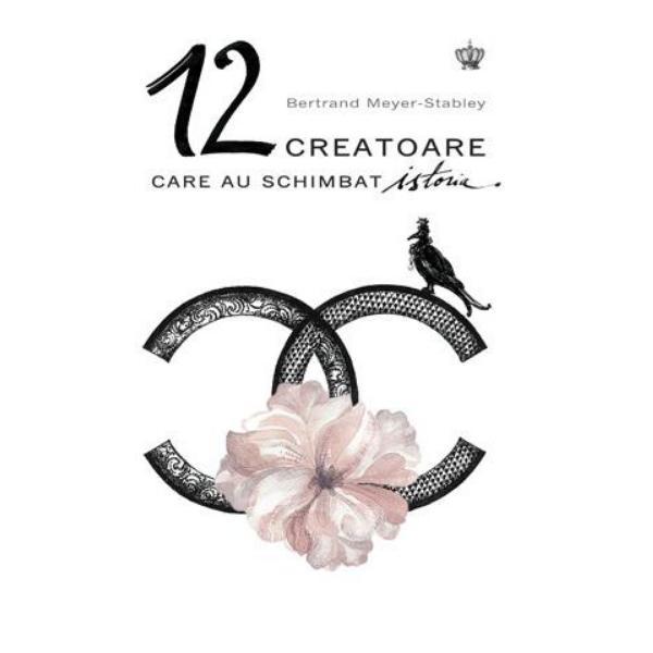 12 Creatoare care au schimbat istoria - Bertrand Meyer Stabley, editura Baroque Books & Arts