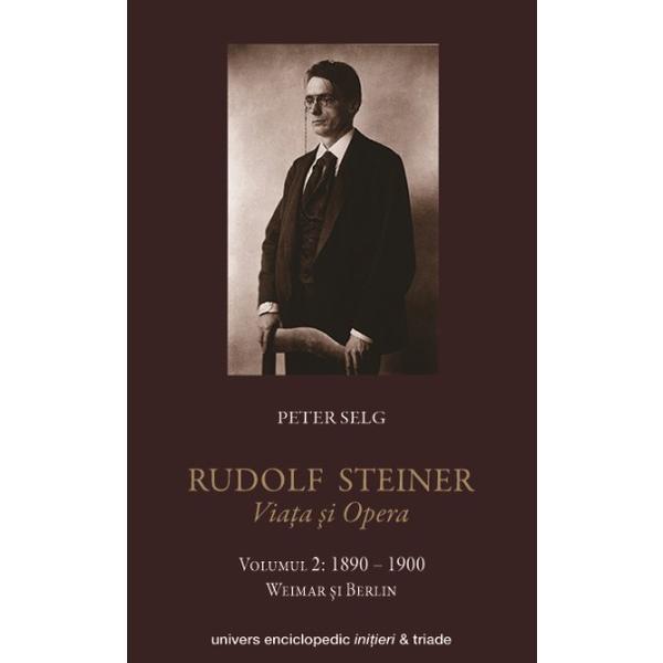 Rudolf Steiner. Viata Si Opera Vol.2: 1890-1900 - Peter Selg, editura Univers Enciclopedic