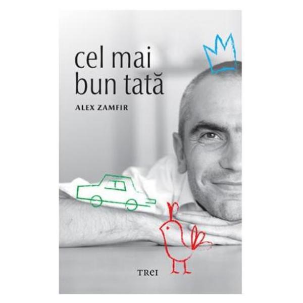 Cel mai bun tata - Alex Zamfir, editura Trei